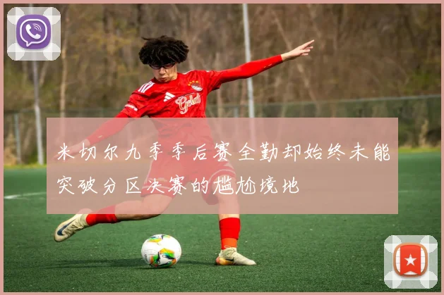 米切尔九季季后赛全勤却始终未能突破分区决赛的尴尬境地