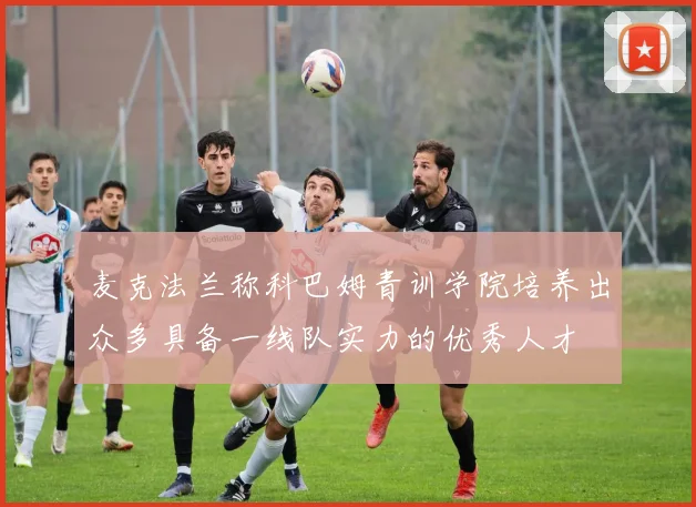 麦克法兰称科巴姆青训学院培养出众多具备一线队实力的优秀人才